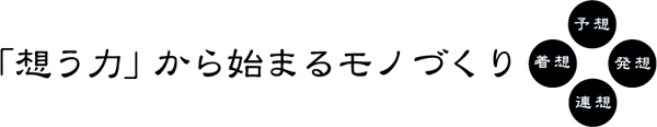 「想う力」から始まるモノづくり